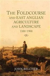 Book cover of The Foldcourse and East Anglian Agriculture and Landscape, 1100-1900 by John Belcher