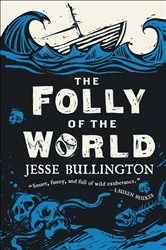 Book cover of The Folly of the World by Jesse Bullington