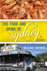 Book cover of The Food and Drink of Sydney by Heather Hunwick