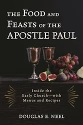 Book cover of The Food and Feasts of the Apostle Paul by Douglas E. Neel
