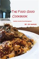 Book cover of The Food Good Cookbook by Jim Mumford
