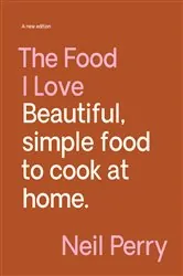 Book cover of The Food I Love by Neil Perry