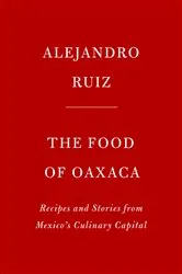 Book cover of The Food of Oaxaca by Alejandro Ruiz
