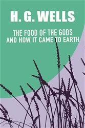 Book cover of THE FOOD OF THE GODS AND HOW IT CAME TO EARTH by H. G. Wells