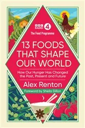 Book cover of The Food Programme: 13 Foods that Shape Our World by Alex Renton