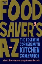 Book cover of The Food Saver's A-Z by Alex Elliott-Howery