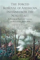 Book cover of The Forced Removal of American Indians from the Northeast by David W. Miller