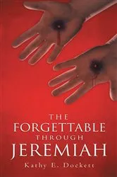 Book cover of The Forgettable Through Jeremiah by Kathy E. Dockett