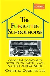 Book cover of The Forgotten Schoolhouse by Cynthia Cozette Lee
