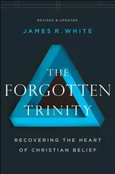 Book cover of The Forgotten Trinity by James R. White