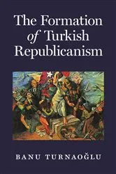 Book cover of The Formation of Turkish Republicanism by Banu Turnaoğlu