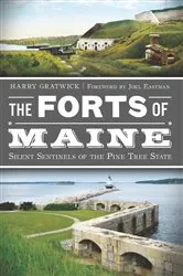 Book cover of The Forts of Maine: Silent Sentinels of the Pine Tree State by Harry Gratwick