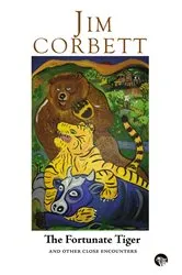 Book cover of The Fortunate Tiger and Other Close Encounters by Jim Corbett