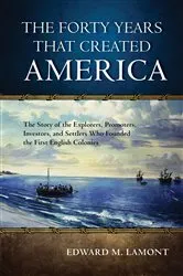 Book cover of The Forty Years that Created America by Edward M. Lamont