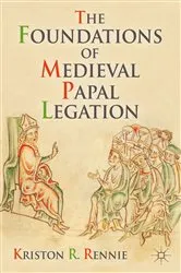 Book cover of The Foundations of Medieval Papal Legation by K. Rennie