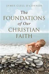 Book cover of The Foundations of Our Christian Faith by James Clell O'Connor