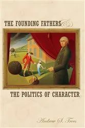 Book cover of The Founding Fathers and the Politics of Character by Andrew S. Trees