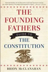 Book cover of The Founding Fathers Guide to the Constitution by Brion McClanahan