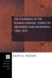 Book cover of The Founding of the Roman Catholic Church in Melanesia and Micronesia, 1850-1875 by Ralph M. Wiltgen