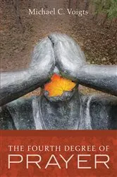 Book cover of The Fourth Degree of Prayer by Michael C. Voigts