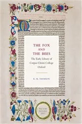 Book cover of The Fox and the Bees: The Early Library of Corpus Christi College Oxford by Rodney M Thomson