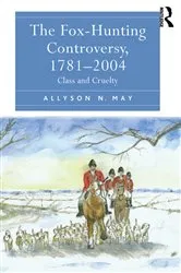 Book cover of The Fox-Hunting Controversy, 1781-2004 by Allyson N. May