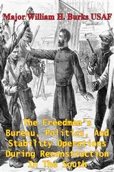Book cover of The Freedmen’s Bureau, Politics, And Stability Operations During Reconstruction In The South by Major William H. Burks USAF