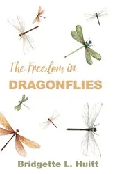 Book cover of The Freedom in Dragonflies by Bridgette L. Huitt