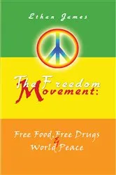 Book cover of The Freedom Movement: Free Food, Free Drugs & World Peace by Ethan James