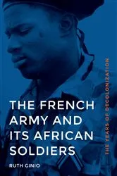 Book cover of The French Army and Its African Soldiers by Ruth Ginio