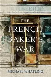 Book cover of The French Baker's War by Michael Whatling