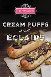 Book cover of The French Cook: Cream Puffs & Eclairs by Holly Herrick