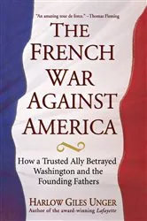 Book cover of The French War Against America by Harlow Giles Unger
