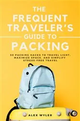 Book cover of The Frequent Traveler's Guide to Packing by Alex Wyler