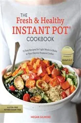 Book cover of The Fresh and Healthy Instant Pot Cookbook by Megan Gilmore