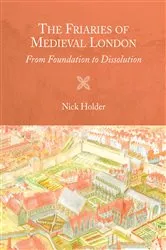 Book cover of The Friaries of Medieval London by Nick Holder