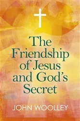Book cover of The Friendship of Jesus and God's Secret by John T. Woolley