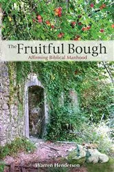 Book cover of The Fruitful Bough - Affirming Biblical Manhood by Warren A Henderson