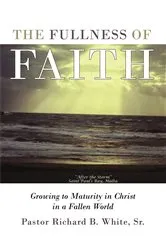 Book cover of The Fullness of Faith by Pastor Richard B. White Sr.