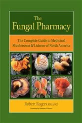 Book cover of The Fungal Pharmacy by Robert Rogers