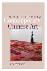 Book cover of The Future History of Contemporary Chinese Art by Peggy Wang