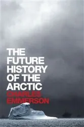 Book cover of The Future History of the Arctic by Charles Emmerson