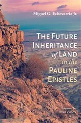 Book cover of The Future Inheritance of Land in the Pauline Epistles by Miguel G.Jr. Echevarria