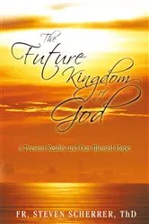 Book cover of The Future Kingdom of God by Fr. Steven Scherrer
