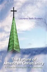 Book cover of The Future of American Christianity by Laurene Beth Bowers