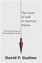 Book cover of The Future of Faith in American Politics by David P. Gushee