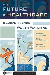 Book cover of The Future of Healthcare: Global Trends Worth Watching by Andrew N. Garman