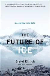 Book cover of The Future of Ice by Gretel Ehrlich