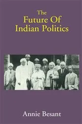 Book cover of The Future of Indian Politics by Annie Besant