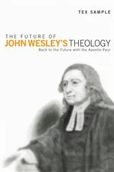 Book cover of The Future of John Wesley’s Theology by Tex Sample